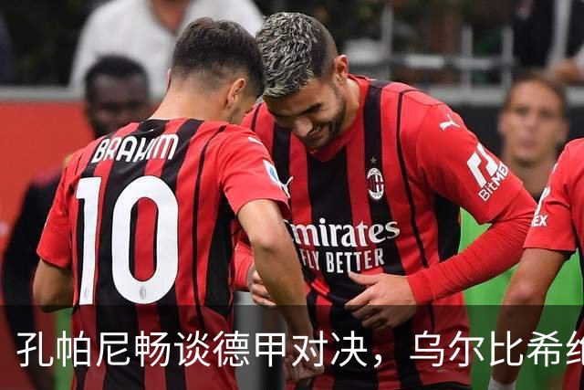 孔帕尼畅谈德甲对决，乌尔比希绝对是未来之星
